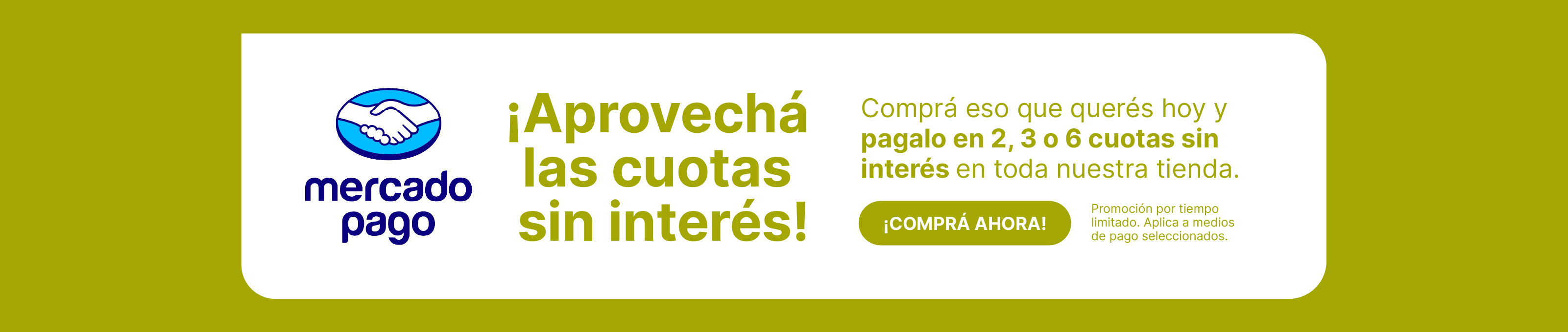 ?? Ahora podés pagar en cuotas sin interés

Elegí cómo comprar: 2, 3 o 6 cuotas sin interés en toda nuestra tienda.

¡Comprá ahora!  - puede simular un botón-

Promoción por tiempo limitado. Aplica a medios de pago seleccionados.